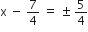 straight x space minus space 7 over 4 space equals space plus-or-minus space 5 over 4