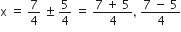 straight x space equals space 7 over 4 space plus-or-minus space 5 over 4 space equals space fraction numerator 7 space plus space 5 over denominator 4 end fraction comma space fraction numerator 7 space minus space 5 over denominator 4 end fraction