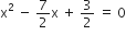 straight x squared space minus space 7 over 2 straight x space plus space 3 over 2 space equals space 0