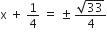 straight x space plus space 1 fourth space equals space plus-or-minus space fraction numerator square root of 33 over denominator 4 end fraction