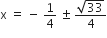 straight x space equals space minus space 1 fourth space plus-or-minus space fraction numerator square root of 33 over denominator 4 end fraction