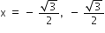 straight x space equals space minus space fraction numerator square root of 3 over denominator 2 end fraction comma space space minus space fraction numerator square root of 3 over denominator 2 end fraction
