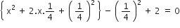 open curly brackets space straight x squared space plus space 2. straight x.1 fourth space plus space open parentheses space 1 fourth space close parentheses squared space close curly brackets space minus space open parentheses space 1 fourth space close parentheses squared space plus space 2 space equals space 0