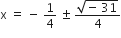 straight x space equals space minus space 1 fourth space plus-or-minus space fraction numerator square root of negative space 31 end root over denominator 4 end fraction