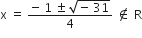 straight x space equals space fraction numerator negative space 1 space plus-or-minus space square root of negative space 31 end root over denominator 4 end fraction space not an element of space straight R