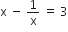 straight x space minus space 1 over straight x space equals space 3