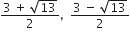 fraction numerator 3 space plus space square root of 13 over denominator 2 end fraction comma space space fraction numerator 3 space minus space square root of 13 over denominator 2 end fraction