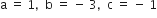 straight a space equals space 1 comma space space straight b space equals space minus space 3 comma space space straight c space equals space minus space 1