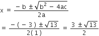 straight x space equals space fraction numerator negative space straight b space plus-or-minus space square root of straight b squared space minus space 4 ac end root over denominator 2 straight a end fraction
equals space fraction numerator negative space left parenthesis space minus space 3 space right parenthesis space plus-or-minus space square root of 13 over denominator 2 left parenthesis space 1 space right parenthesis end fraction space equals space fraction numerator 3 space plus-or-minus space square root of 13 over denominator 2 end fraction