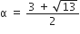 straight alpha space equals space fraction numerator 3 space plus space square root of 13 over denominator 2 end fraction