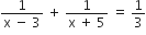 fraction numerator 1 over denominator straight x space minus space 3 end fraction space plus space fraction numerator 1 over denominator straight x space plus space 5 end fraction space equals space 1 third