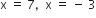straight x space equals space 7 comma space space straight x space equals space minus space 3