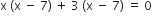 straight x space open parentheses straight x space minus space 7 close parentheses space plus space 3 space left parenthesis straight x space minus space 7 right parenthesis space equals space 0