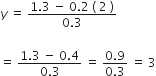 y italic space equals space fraction numerator 1.3 space minus space 0.2 space left parenthesis space 2 space right parenthesis over denominator 0.3 end fraction

equals space fraction numerator 1.3 space minus space 0.4 over denominator 0.3 end fraction space equals space fraction numerator 0.9 over denominator 0.3 end fraction space equals space 3