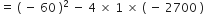 equals space left parenthesis space minus space 60 space right parenthesis squared space minus space 4 space cross times space 1 space cross times space left parenthesis space minus space 2700 space right parenthesis
