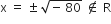 straight x space equals space plus-or-minus space square root of negative space 80 end root space not an element of space straight R
