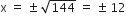 straight x space equals space plus-or-minus space square root of 144 space equals space plus-or-minus space 12
