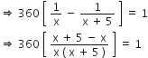 rightwards double arrow space 360 space open square brackets space 1 over straight x space minus space fraction numerator 1 over denominator straight x space plus space 5 end fraction space close square brackets space equals space 1
rightwards double arrow space 360 space open square brackets space fraction numerator straight x space plus space 5 space minus space straight x over denominator straight x space left parenthesis space straight x space plus space 5 space right parenthesis end fraction space close square brackets space equals space 1