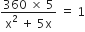 fraction numerator 360 space cross times space 5 over denominator straight x squared space plus space 5 straight x end fraction space equals space 1