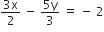 fraction numerator 3 straight x over denominator 2 end fraction space minus space fraction numerator 5 straight y over denominator 3 end fraction space equals space minus space 2