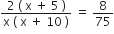 fraction numerator 2 space left parenthesis space straight x space plus space 5 space right parenthesis over denominator straight x space left parenthesis space straight x space plus space 10 space right parenthesis end fraction space equals space 8 over 75