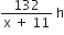 fraction numerator 132 over denominator straight x space plus space 11 end fraction space straight h