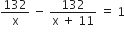 132 over straight x space minus space fraction numerator 132 over denominator straight x space plus space 11 end fraction space equals space 1