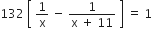 132 space open square brackets space 1 over straight x space minus space fraction numerator 1 over denominator straight x space plus space 11 end fraction space close square brackets space equals space 1