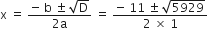 straight x space equals space fraction numerator negative space straight b space plus-or-minus space square root of straight D over denominator 2 straight a end fraction space equals space fraction numerator negative space 11 space plus-or-minus space square root of 5929 over denominator 2 space cross times space 1 end fraction