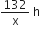 132 over straight x space straight h