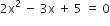 2 straight x squared space minus space 3 straight x space plus space 5 space equals space 0
