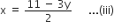 straight x space equals space fraction numerator 11 space minus space 3 straight y over denominator 2 end fraction space space space space space space... left parenthesis iii right parenthesis