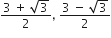 fraction numerator 3 space plus space square root of 3 over denominator 2 end fraction comma space fraction numerator 3 space minus space square root of 3 over denominator 2 end fraction