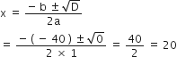 straight x space equals space fraction numerator negative space straight b space plus-or-minus space square root of straight D over denominator 2 straight a end fraction
equals space fraction numerator negative space left parenthesis space minus space 40 space right parenthesis space plus-or-minus space square root of 0 over denominator 2 space cross times space 1 end fraction space equals space 40 over 2 space equals space 20