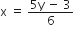 straight x space equals space fraction numerator 5 straight y space minus space 3 over denominator 6 end fraction