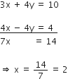 3 straight x space plus space 4 straight y space equals space 10

bottom enclose 4 straight x space minus space 4 straight y space equals space 4 space space end enclose
7 straight x space space space space space space space space space space space equals space 14

rightwards double arrow space straight x space equals space 14 over 7 space equals space 2