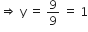 rightwards double arrow space straight y space equals space 9 over 9 space equals space 1
