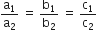 straight a subscript 1 over straight a subscript 2 space equals space straight b subscript 1 over straight b subscript 2 space equals space straight c subscript 1 over straight c subscript 2