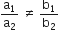 straight a subscript 1 over straight a subscript 2 space not equal to space straight b subscript 1 over straight b subscript 2