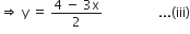 rightwards double arrow space straight y space equals space fraction numerator 4 space minus space 3 straight x over denominator 2 end fraction space space space space space space space space space space space space space space space space space... left parenthesis iii right parenthesis