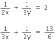 fraction numerator 1 over denominator 2 straight x end fraction space plus space fraction numerator 1 over denominator 3 straight y end fraction space equals space 2

fraction numerator 1 over denominator 3 straight x end fraction space plus space fraction numerator 1 over denominator 2 straight y end fraction space equals space 13 over 6