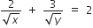 fraction numerator 2 over denominator square root of x end fraction space plus space fraction numerator 3 over denominator square root of y end fraction space equals space 2