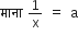 म ा न ा space 1 over straight x space equals space straight a