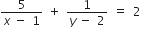 fraction numerator 5 over denominator x italic space minus space 1 end fraction space plus space fraction numerator 1 over denominator y italic space minus space 2 end fraction space equals space 2