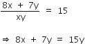 fraction numerator 8 straight x space plus space 7 straight y over denominator xy end fraction space equals space 15

rightwards double arrow space 8 straight x space plus space 7 straight y space equals space 15 straight y