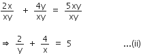fraction numerator 2 straight x over denominator xy end fraction space space plus space fraction numerator 4 straight y over denominator xy end fraction space equals space fraction numerator 5 xy over denominator xy end fraction

rightwards double arrow space 2 over straight y space plus space 4 over straight x space equals space 5 space space space space space space space space space space space space space space space... left parenthesis ii right parenthesis