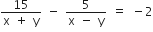 fraction numerator 15 over denominator straight x space plus space straight y end fraction space minus space fraction numerator 5 over denominator straight x space minus space straight y end fraction space equals space minus 2