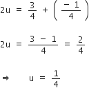 2 straight u space equals space 3 over 4 space plus space open parentheses space fraction numerator negative space 1 over denominator 4 end fraction space close parentheses

2 straight u space equals space fraction numerator 3 space minus space 1 over denominator 4 end fraction space equals space 2 over 4

rightwards double arrow space space space space space straight u space equals space 1 fourth
