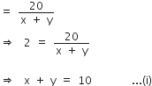 equals space fraction numerator 20 over denominator straight x space plus space straight y end fraction
rightwards double arrow space space 2 space equals space fraction numerator 20 over denominator straight x space plus space straight y end fraction

rightwards double arrow space space straight x space plus space straight y space equals space 10 space space space space space space space space space... left parenthesis straight i right parenthesis