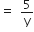 equals space 5 over straight y